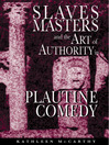 Slaves, Masters, and the Art of Authority in Plautine Comedy (eBook)